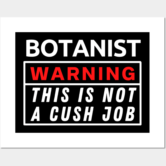 Botanist Warning This Is Not A Cush Job Wall Art by Science Puns